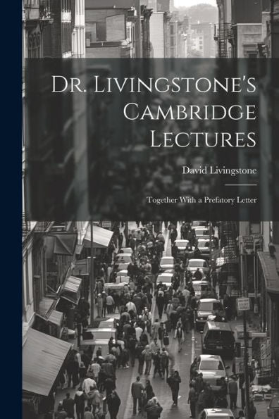 Dr. Livingstone's Cambridge Lectures: Together With A Prefatory Letter