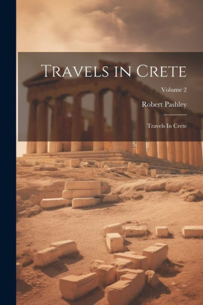 Travels In Crete: Travels In Crete; Volume 2