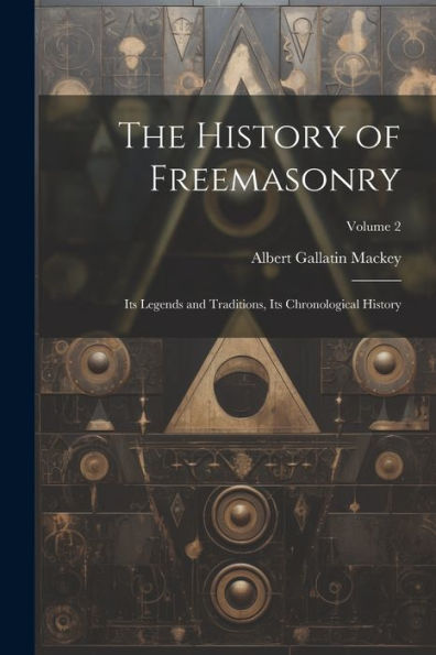 The History Of Freemasonry: Its Legends And Traditions, Its Chronological History; Volume 2