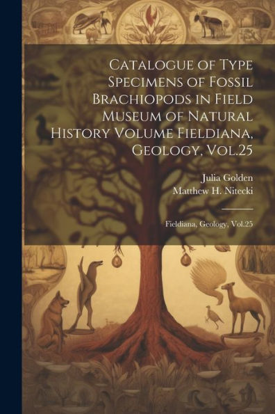 Catalogue Of Type Specimens Of Fossil Brachiopods In Field Museum Of Natural History Volume Fieldiana, Geology, Vol.25: Fieldiana, Geology, Vol.25