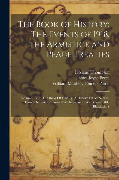 The Book Of History: The Events Of 1918. The Armistice And Peace Treaties: Volume 18 Of The Book Of History: A History Of All Nations From The ... To The Present, With Over 8,000 Illustrations