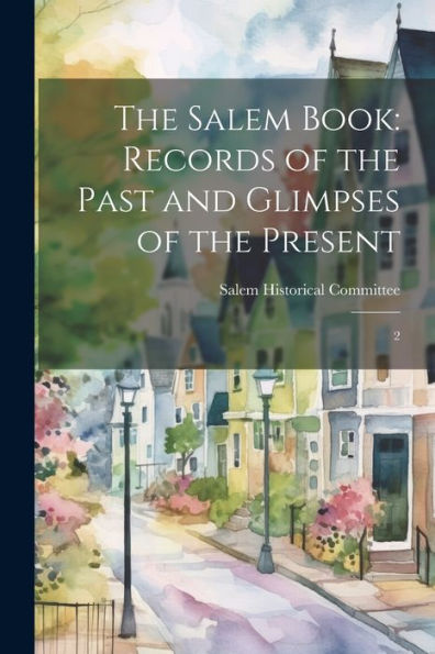 The Salem Book: Records Of The Past And Glimpses Of The Present: 2