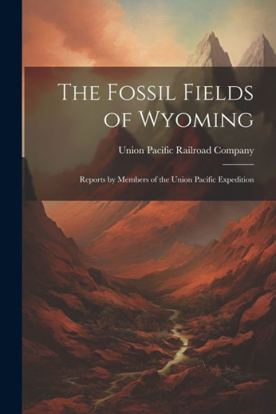 The Fossil Fields Of Wyoming; Reports By Members Of The Union Pacific Expedition