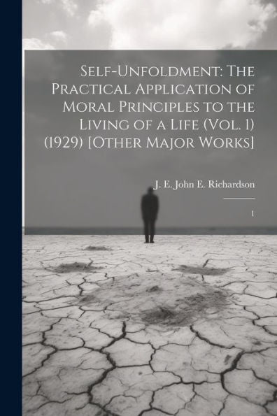 Self-Unfoldment: The Practical Application Of Moral Principles To The Living Of A Life (Vol. 1) (1929) [Other Major Works]: 1