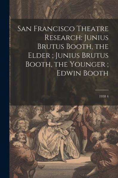 San Francisco Theatre Research: Junius Brutus Booth, The Elder; Junius Brutus Booth, The Younger; Edwin Booth: 1938 4