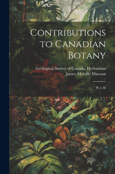 Contributions To Canadian Botany: Pt.1-18