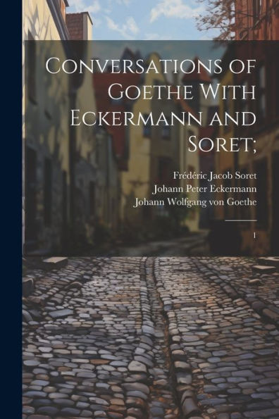 Conversations Of Goethe With Eckermann And Soret;: 1