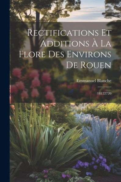 Rectifications Et Additions À La Flore Des Environs De Rouen: 18122720 (French Edition)
