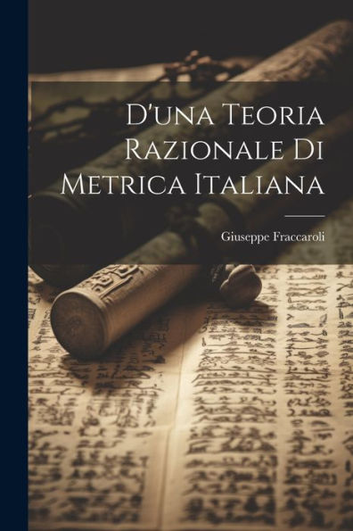 D'Una Teoria Razionale Di Metrica Italiana (Italian Edition)