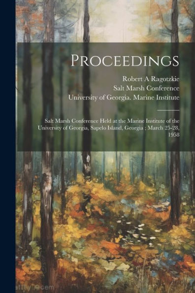 Proceedings: Salt Marsh Conference Held At The Marine Institute Of The University Of Georgia, Sapelo Island, Georgia; March 25-28, 1958