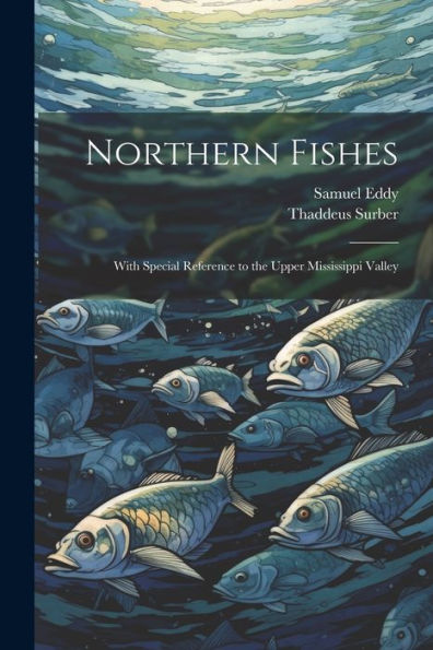 Northern Fishes: With Special Reference To The Upper Mississippi Valley