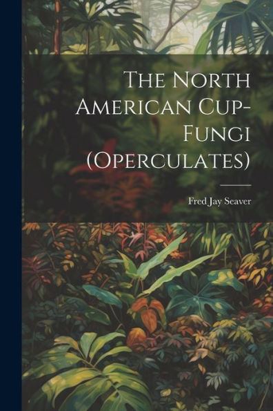The North American Cup-Fungi (Operculates)