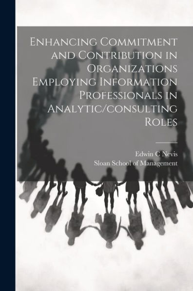 Enhancing Commitment And Contribution In Organizations Employing Information Professionals In Analytic/Consulting Roles