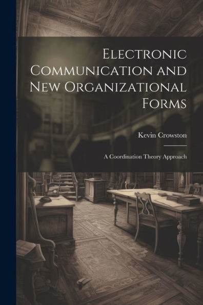 Electronic Communication And New Organizational Forms: A Coordination Theory Approach