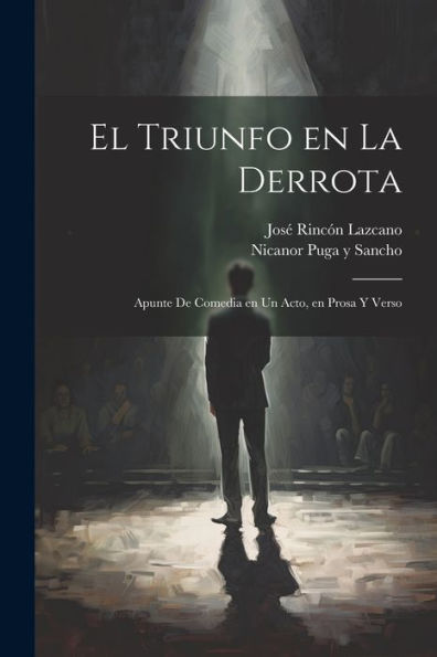 El Triunfo En La Derrota: Apunte De Comedia En Un Acto, En Prosa Y Verso (Spanish Edition)