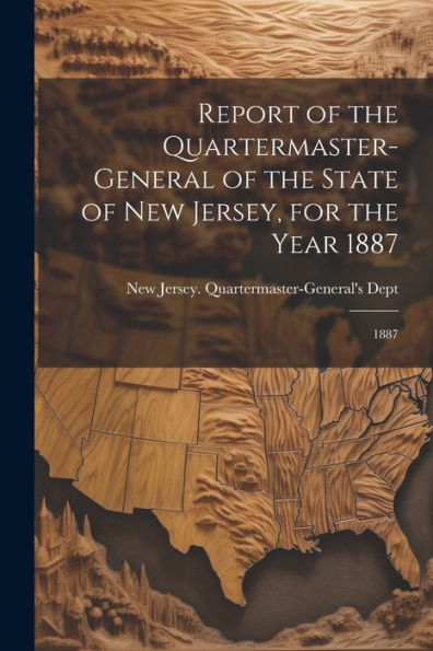 Report Of The Quartermaster- General Of The State Of New Jersey, For The Year 1887: 1887