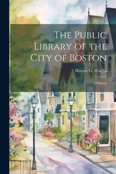 The Public Library Of The City Of Boston: A History