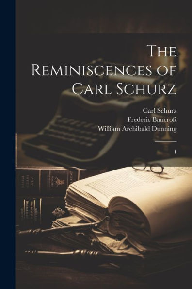 The Reminiscences Of Carl Schurz: 1