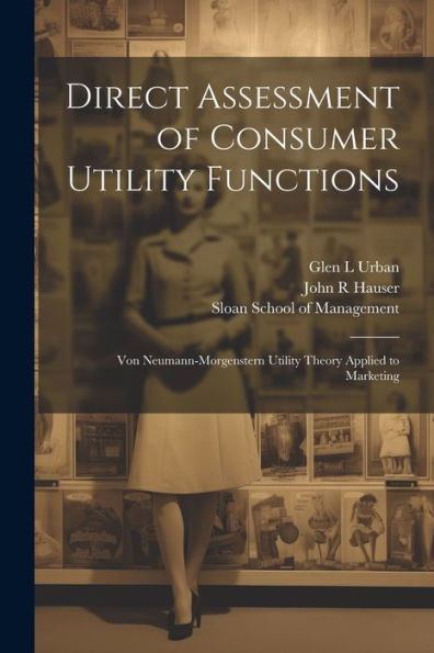 Direct Assessment Of Consumer Utility Functions: Von Neumann-Morgenstern Utility Theory Applied To Marketing