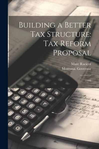 Building A Better Tax Structure: Tax Reform Proposal: 1998