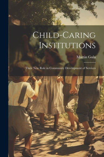 Child-Caring Institutions; Their New Role In Community Development Of Services