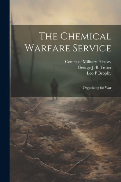 The Chemical Warfare Service: Organizing For War