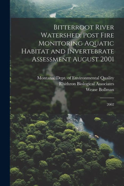 Bitterroot River Watershed: Post Fire Monitoring Aquatic Habitat And Invertebrate Assessment August 2001: 2002