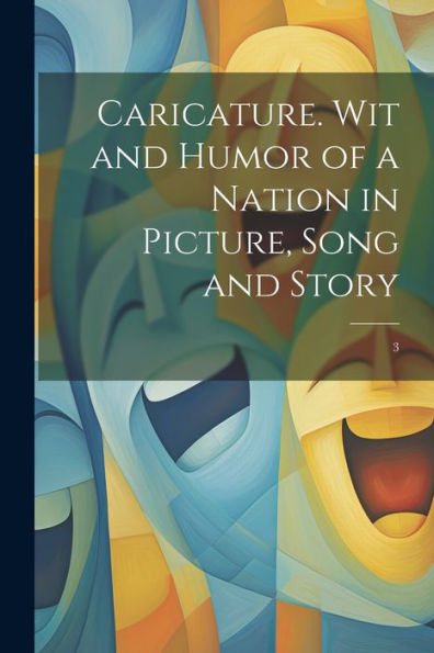 Caricature. Wit And Humor Of A Nation In Picture, Song And Story: 3