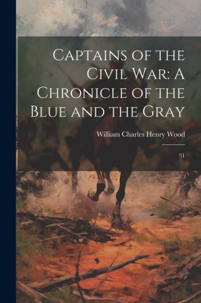Captains Of The Civil War: A Chronicle Of The Blue And The Gray: 31
