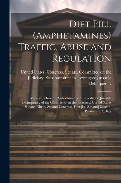 Diet Pill (Amphetamines) Traffic, Abuse And Regulation: Hearings Before The Subcommittee To Investigate Juvenile Delinquency Of The Committee On The ... [I.E. Second] Session, Pursuant To S. Res