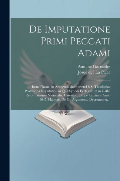 De Imputatione Primi Peccati Adami: Iosue Placaei In Academia Salmuriensi S.S. Theologiae Professoris Disputatio: In Qua Synodi Ecclesiarum In Gallia ... Illo Argumento Decretum Ex... (Latin Edition)