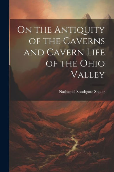 On The Antiquity Of The Caverns And Cavern Life Of The Ohio Valley