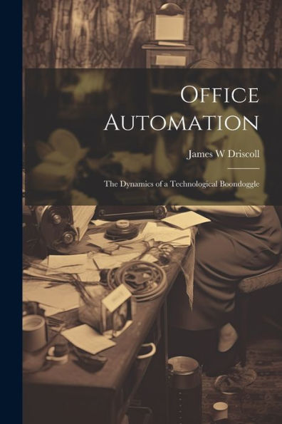 Office Automation: The Dynamics Of A Technological Boondoggle