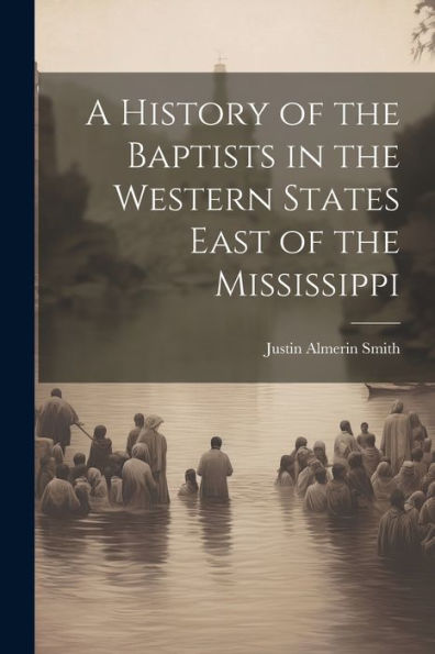 A History Of The Baptists In The Western States East Of The Mississippi