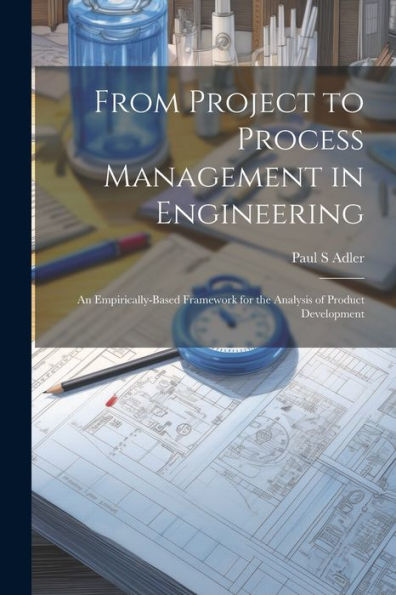From Project To Process Management In Engineering: An Empirically-Based Framework For The Analysis Of Product Development