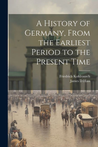 A History Of Germany, From The Earliest Period To The Present Time
