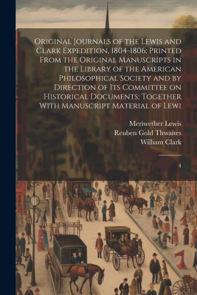 Original Journals Of The Lewis And Clark Expedition, 1804-1806; Printed From The Original Manuscripts In The Library Of The American Philosophical ... Together With Manuscript Material Of Lewi: 4