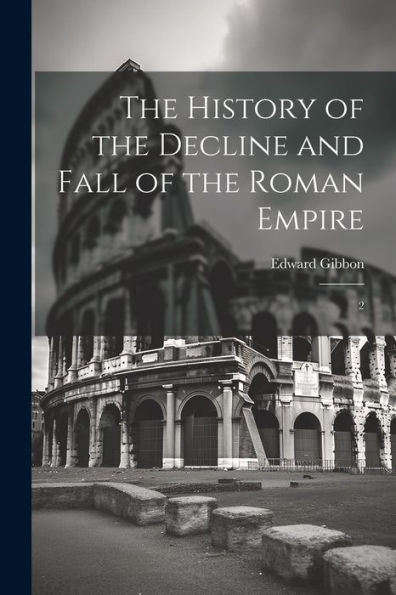 The History Of The Decline And Fall Of The Roman Empire: 2