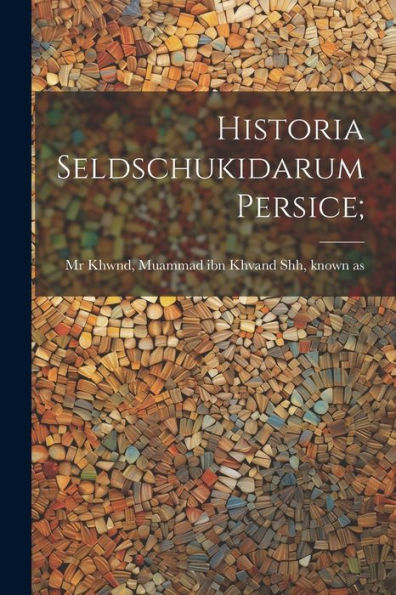Historia Seldschukidarum Persice; (Persian Edition)