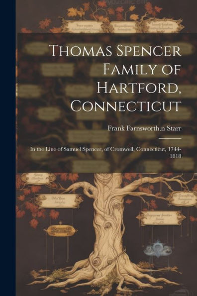 Thomas Spencer Family Of Hartford, Connecticut; In The Line Of Samuel Spencer, Of Cromwell, Connecticut, 1744-1818