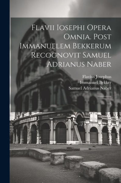 Flavii Iosephi Opera Omnia. Post Immanuelem Bekkerum Recognovit Samuel Adrianus Naber: 2 (Latin Edition)