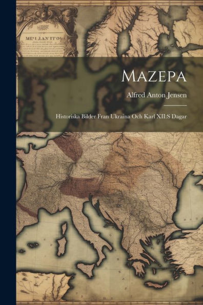 Mazepa: Historiska Bilder Fran Ukraina Och Karl Xii: S Dagar (Swedish Edition)
