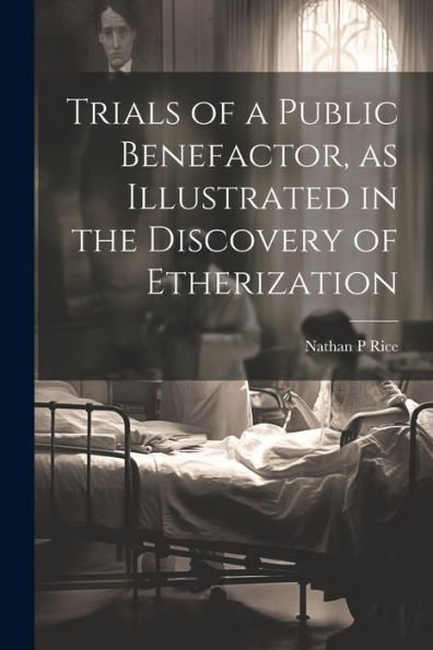Trials Of A Public Benefactor, As Illustrated In The Discovery Of Etherization