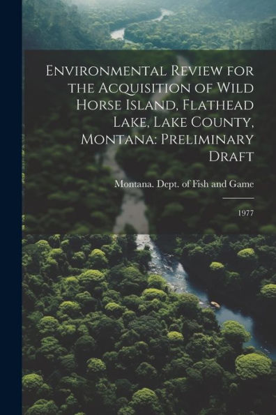 Environmental Review For The Acquisition Of Wild Horse Island, Flathead Lake, Lake County, Montana: Preliminary Draft: 1977