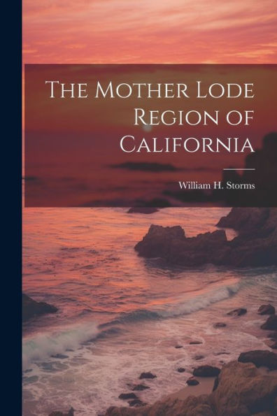 The Mother Lode Region Of California