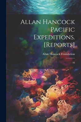 Allan Hancock Pacific Expeditions. [Reports]: 16