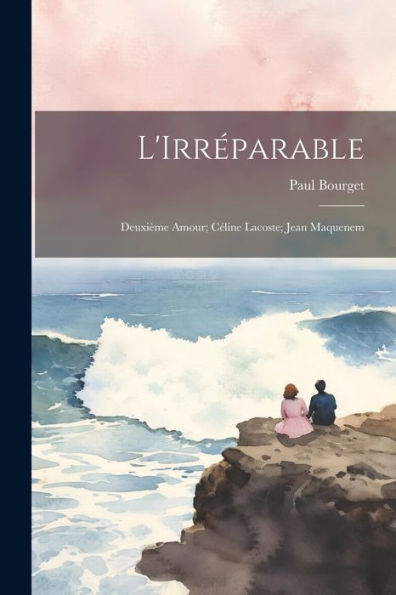 L'Irréparable; Deuxième Amour; Céline Lacoste; Jean Maquenem (French Edition)