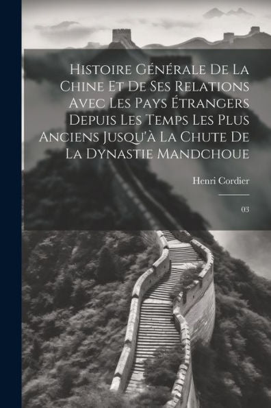 Histoire Générale De La Chine Et De Ses Relations Avec Les Pays Étrangers Depuis Les Temps Les Plus Anciens Jusqu'À La Chute De La Dynastie Mandchoue: 03 (French Edition)