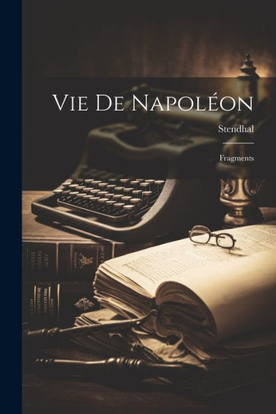 Vie De Napoléon: Fragments (French Edition)