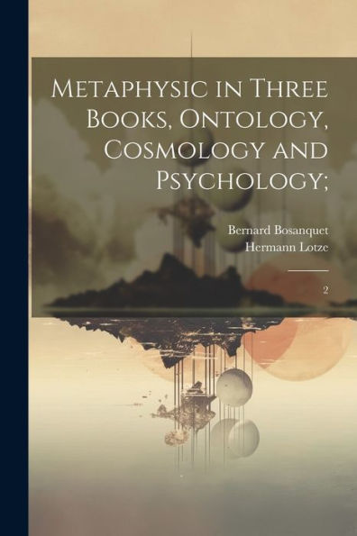 Metaphysic In Three Books, Ontology, Cosmology And Psychology;: 2